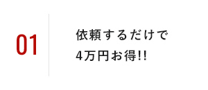 依頼するだけで4万円お得!!